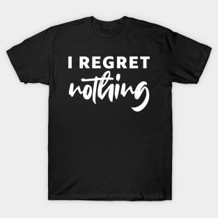 i regret nothing - white text T-Shirt